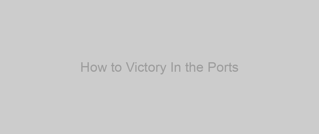 How to Victory In the Ports
